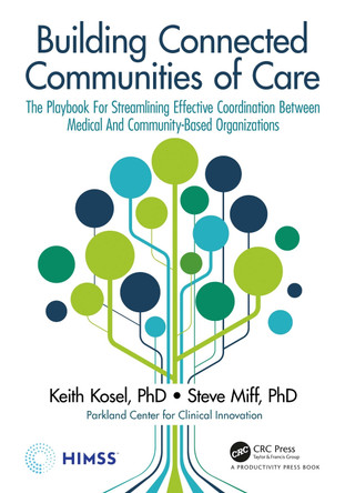 Building Connected Communities of Care: The Playbook For Streamlining Effective Coordination Between Medical And Community-Based Organizations by Keith Kosel 9780367819231