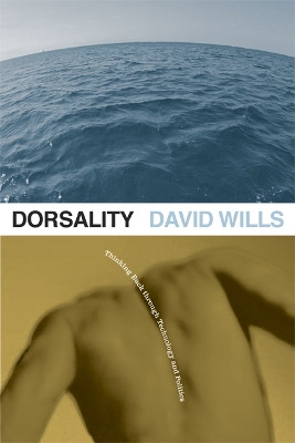 Dorsality: Thinking Back through Technology and Politics by David Wills 9780816653461
