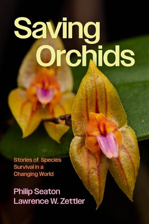 Saving Orchids: Their Future in a Warming World by Philip Seaton 9780226839417