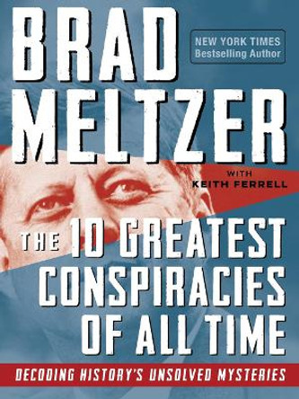 The 10 Greatest Conspiracies of All Time: Decoding History's Unsolved Mysteries by Brad Meltzer