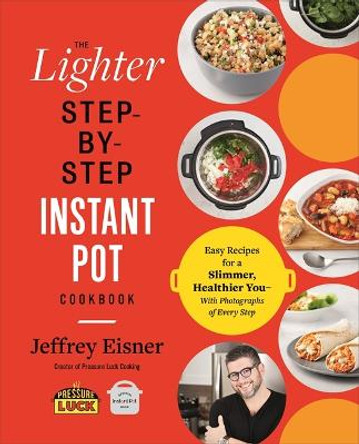 The Lighter Step-By-Step Instant Pot Cookbook: Easy Recipes for a Slimmer, Healthier You ? with Photographs of Every Step by Jeffrey Eisner