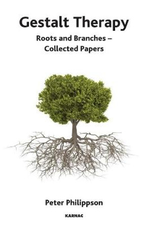 Gestalt Therapy: Roots and Branches - Collected Papers by Peter Philippson