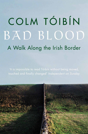 Bad Blood: A Walk Along the Irish Border by Colm Toibin