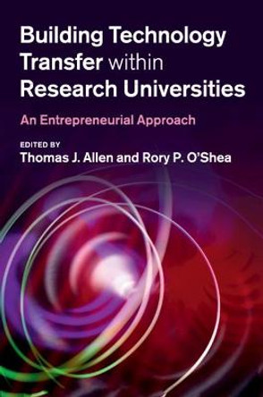 Building Technology Transfer within Research Universities: An Entrepreneurial Approach by Thomas J. Allen