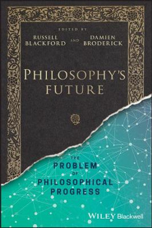 Philosophy′s Future – The Problem of Philosophical Progress by R Blackford