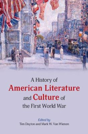 A History of American Literature and Culture of the First World War by Tim Dayton