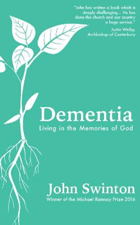 Dementia: Living in the Memories of God by John Swinton