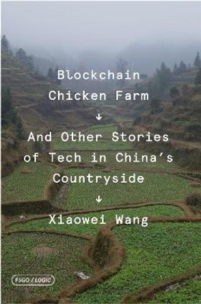 Blockchain Chicken Farm: And Other Stories of Tech in China's Countryside by Xiaowei Wang