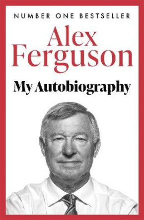 ALEX FERGUSON My Autobiography: The autobiography of the legendary Manchester United manager by Alex Ferguson