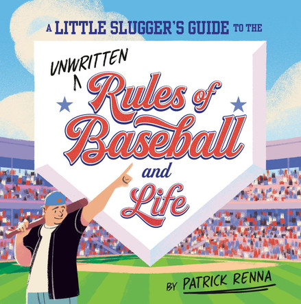 A Little Slugger's Guide to the Unwritten Rules of Baseball and Life by Patrick Renna 9780593754870