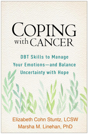 Coping with Cancer: DBT Skills to Manage Your Emotions--and Balance Uncertainty with Hope by Elizabeth Cohn Stuntz