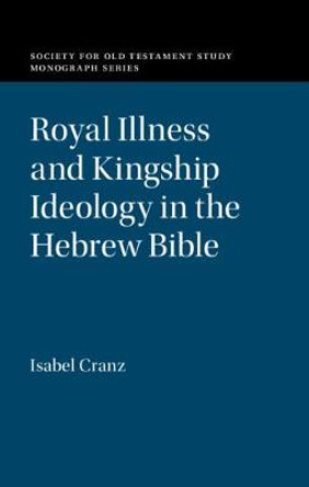 Royal Illness and Kingship Ideology in the Hebrew Bible by Isabel Cranz