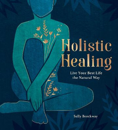 Holistic Healing: Live Your Best Life the Natural Way by Sally Brockway