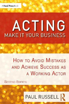 Acting: Make It Your Business: How to Avoid Mistakes and Achieve Success as a Working Actor by Paul Russell