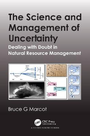 The Science and Management of Uncertainty: Dealing with Doubt in Natural Resource Management by Bruce G. Marcot