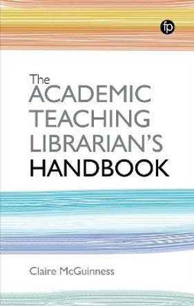 The Academic Teaching Librarian's Handbook by Claire McGuinness