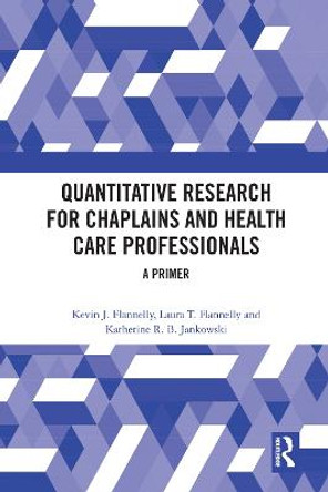 Quantitative Research for Chaplains and Health Care Professionals: A Primer by Kevin J. Flannelly