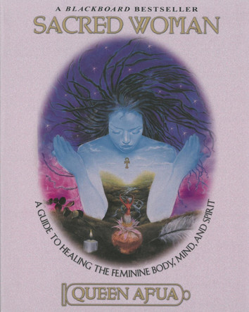 Sacred Woman: A Guide to Healing the Feminine Body, Mind and Spirit by Queen Afua