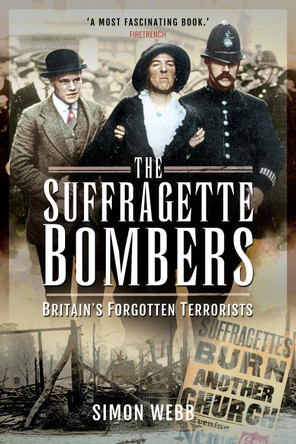 The Suffragette Bombers: Britain's Forgotten Terrorists by Simon Webb