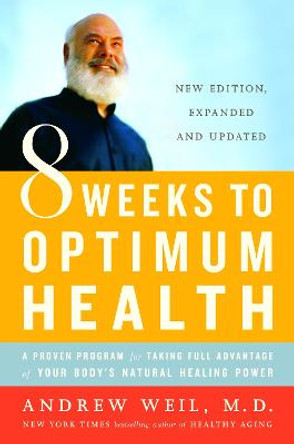 8 Weeks to Optimum Health: A Proven Program for Taking Full Advantage by Andrew T. Weil