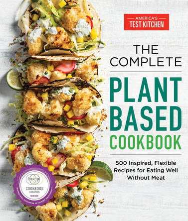 The Complete Plant-Based Cookbook: 500 Inspired, Flexible Recipes for Eating Well without Meat  by America's Test Kitchen