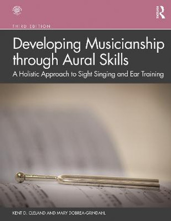 Developing Musicianship through Aural Skills: A Holistic Approach to Sight Singing and Ear Training by Kent D. Cleland