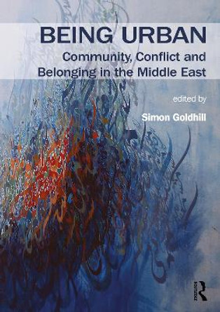 Being Urban: Community, Conflict and Belonging in the Middle East by Simon Goldhill