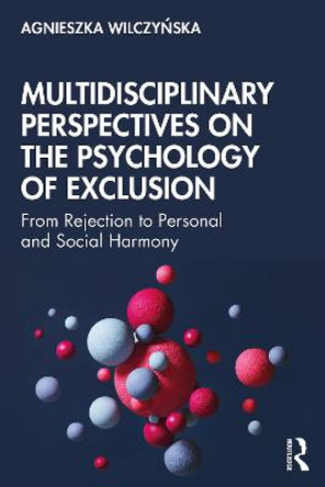 Multidisciplinary Perspectives on the Psychology of Exclusion: From Rejection to Personal and Social Harmony by Agnieszka Wilczyńska