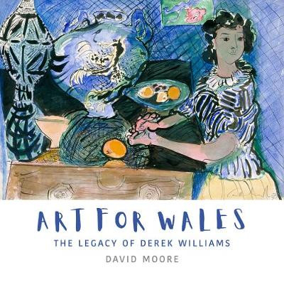 Art for Wales: The Legacy of Derek Williams by David Moore