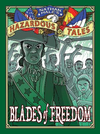 Blades of Freedom (Nathan Hale’s Hazardous Tales #10): A Tale of Haiti, Napoleon, and the Louisiana Purchase by Nathan Hale