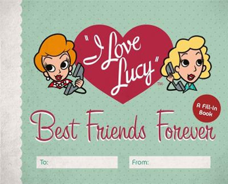 I Love Lucy: Best Friends Forever: A Fill-In Book by Elisabeth Edwards
