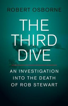 The Third Dive: An Investigation Into the Death of Rob Stewart by Robert Osborne