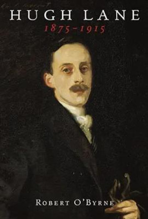 Hugh Lane 1875-1915 by Robert O'Byrne