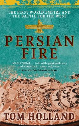 Persian Fire: The First World Empire, Battle for the West by Tom Holland