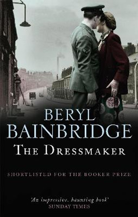 The Dressmaker: Shortlisted for the Booker Prize, 1973 by Beryl Bainbridge