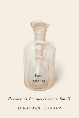 Past Scents: Historical Perspectives on Smell by Jonathan Reinarz 9780252079795