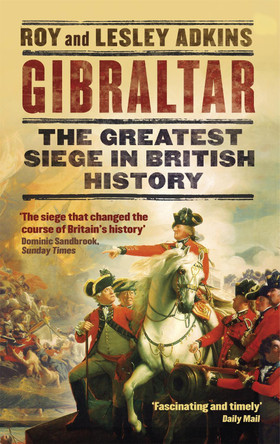Gibraltar: The Greatest Siege in British History by Roy A. Adkins