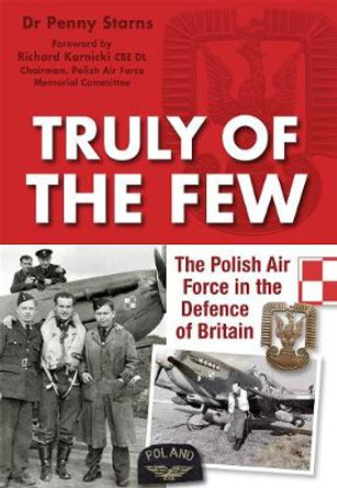 Truly of the Few: The Polish Airforce in the Defence of Britain by Penny Starns