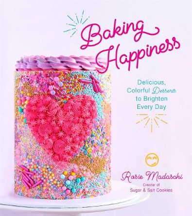 Baking Happiness: Delicious, Colorful Desserts to Brighten Every Day by Rosie Madaschi