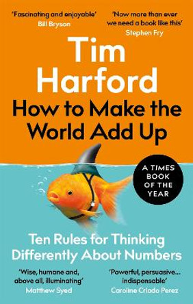 How to Make the World Add Up: Ten Rules for Thinking Differently About Numbers by Tim Harford