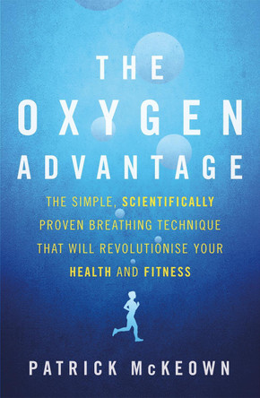 The Oxygen Advantage: The simple, scientifically proven breathing technique that will revolutionise your health and fitness by Patrick McKeown