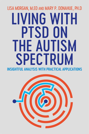 Living with PTSD on the Autism Spectrum: Insightful Analysis with Practical Applications by Lisa Morgan