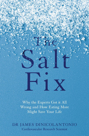 The Salt Fix: Why the Experts Got it All Wrong and How Eating More Might Save Your Life by James DiNicolantonio