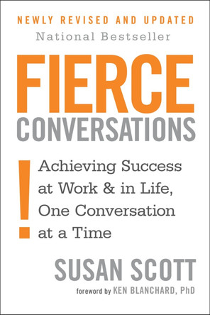 Fierce Conversations: Achieving success in work and in life, one conversation at a time by Susan Scott