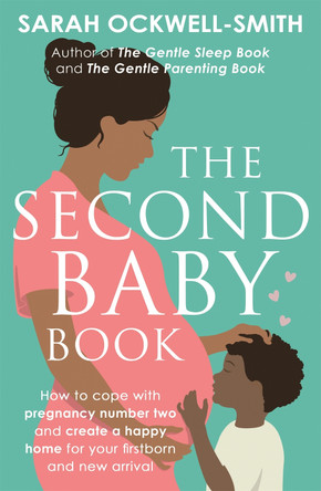 The Second Baby Book: How to cope with pregnancy number two and create a happy home for your firstborn and new arrival by Sarah Ockwell-Smith