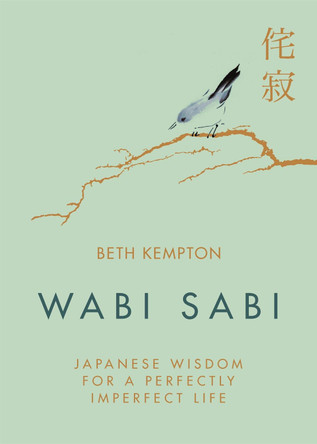 Wabi Sabi: Japanese Wisdom for a Perfectly Imperfect Life by Beth Kempton