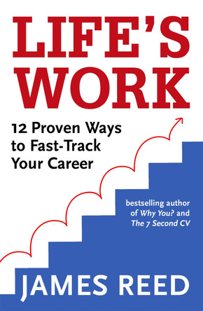 Life's Work: 12 Proven Ways to Fast-Track Your Career by James Reed