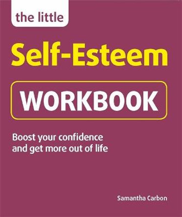 The Little Self-Esteem Workbook: Boost your confidence and get more out of life by Samantha Carbon