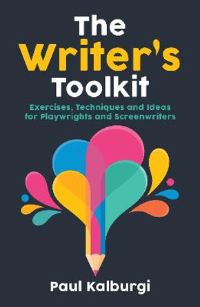 The Writer's Toolkit: Exercises, Techniques and Ideas for Playwrights and Screenwriters by Paul Kalburgi