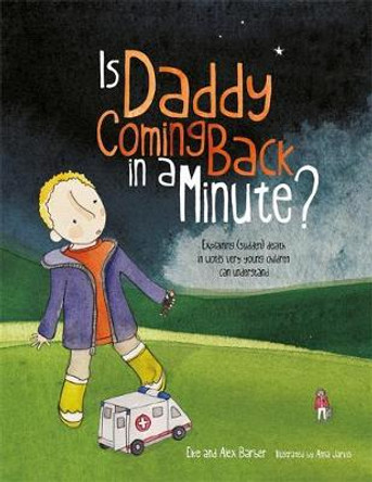 Is Daddy Coming Back in a Minute?: Explaining (sudden) death in words very young children can understand by Elke Barber